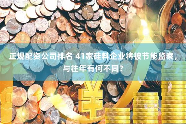 正规配资公司排名 41家硅料企业将被节能监察，与往年有何不同？